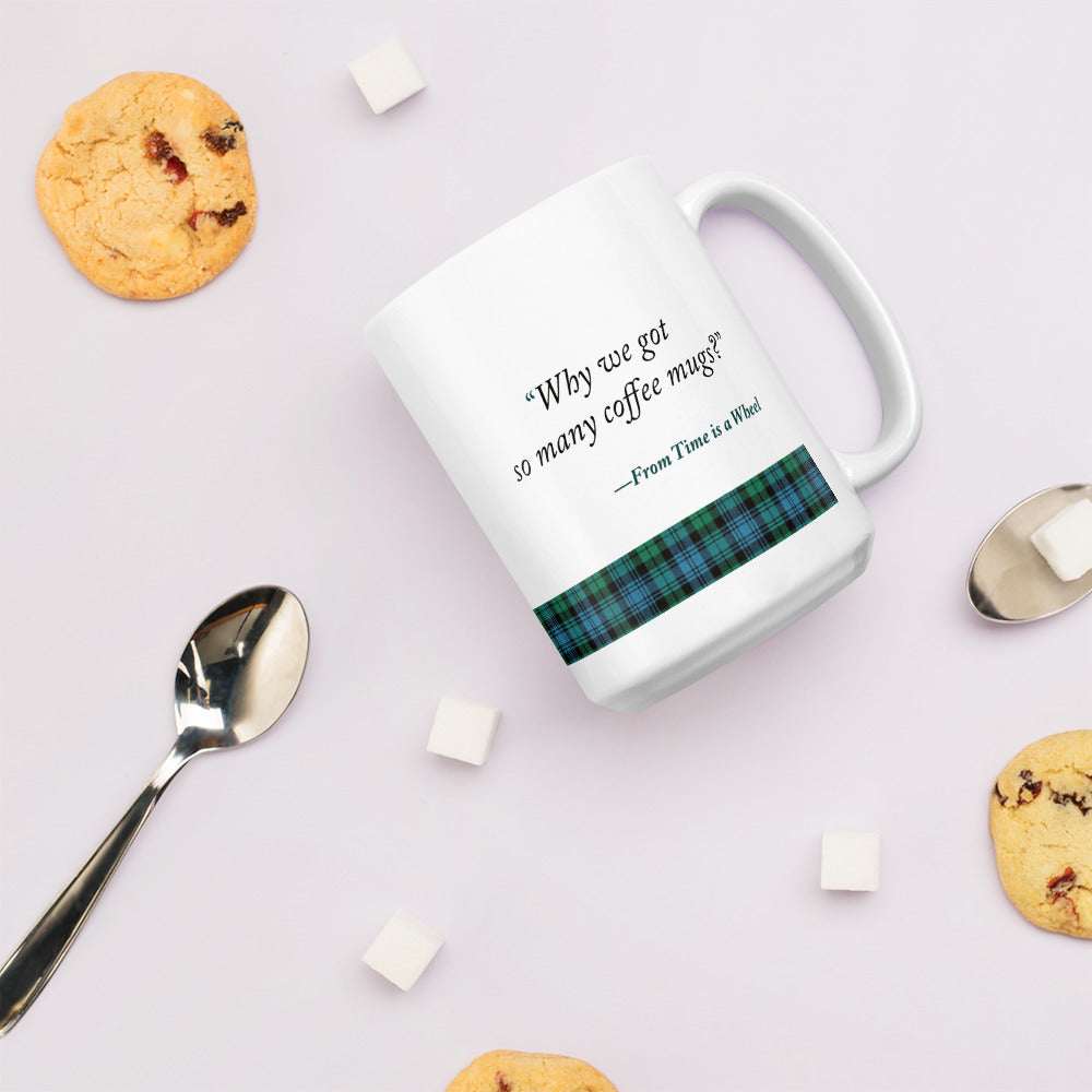 "Why we got so many coffee mugs?" Quote from Time is a wheel white glossy mug